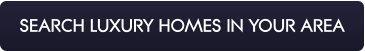 SEARCH LUXURY HOMES IN YOUR AREA