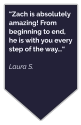 “Zach is absolutely amazing! From beginning to end, he is with you every step of the way…“  Laura S.